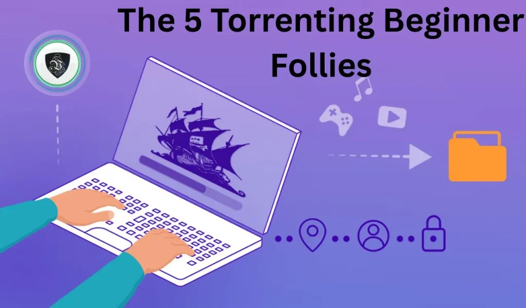 The 5 Torrenting Beginner Follies
